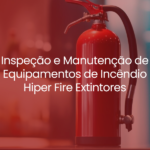 Benefícios de contratar a Hiper Fire Extintores para Inspeção e Manutenção de Equipamentos de Incêndio