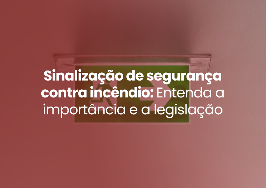 Sinalização de Segurança Contra Incêndio: Entenda a Importância e a Legislação