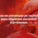 Dicas de Prevenção de Incêndios para Diferentes Contextos e Ambientes