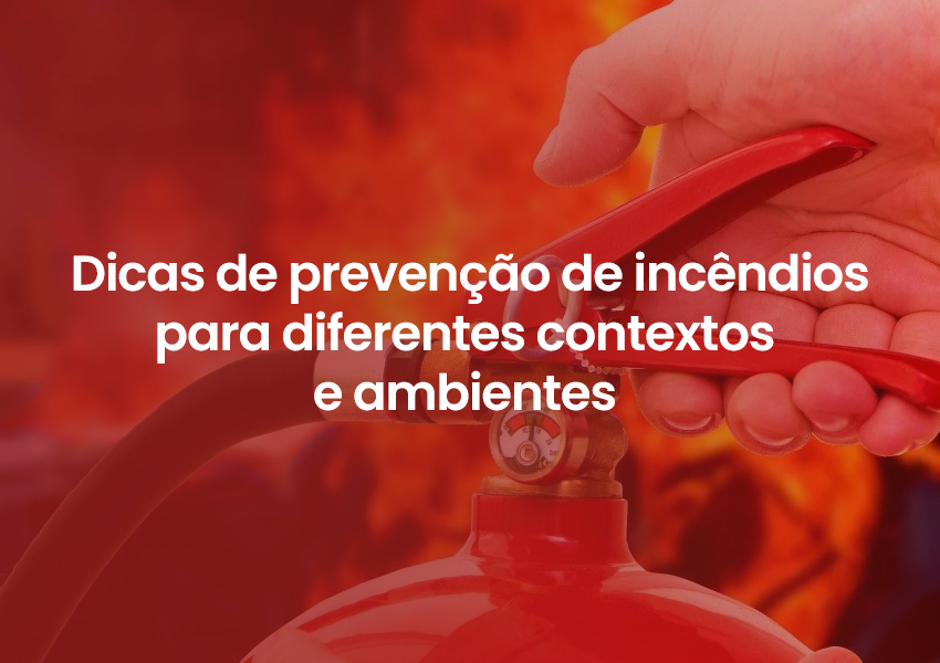 Dicas de Prevenção de Incêndios para Diferentes Contextos e Ambientes