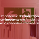 A Importância da Sinalização Fotoluminescente em Ambientes de Baixa Visibilidade e Rotas de Fuga