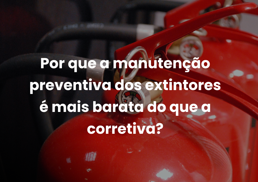 Por que a manutenção preventiva dos extintores é mais barata do que a corretiva?