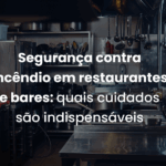Segurança contra incêndio em restaurantes e bares: quais cuidados são indispensáveis