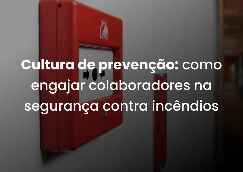 Cultura de prevenção: como engajar colaboradores na segurança contra incêndios