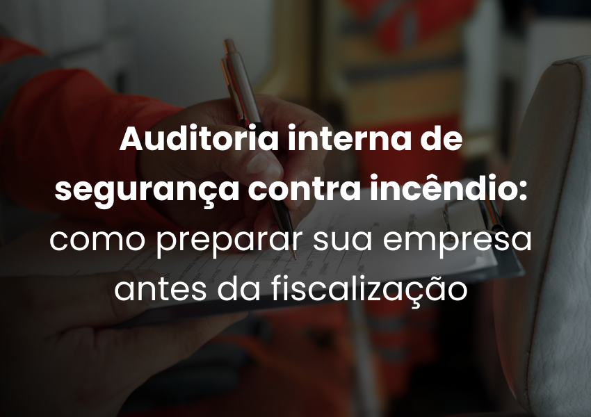 Auditoria interna de segurança contra incêndio: como preparar sua empresa antes da fiscalização