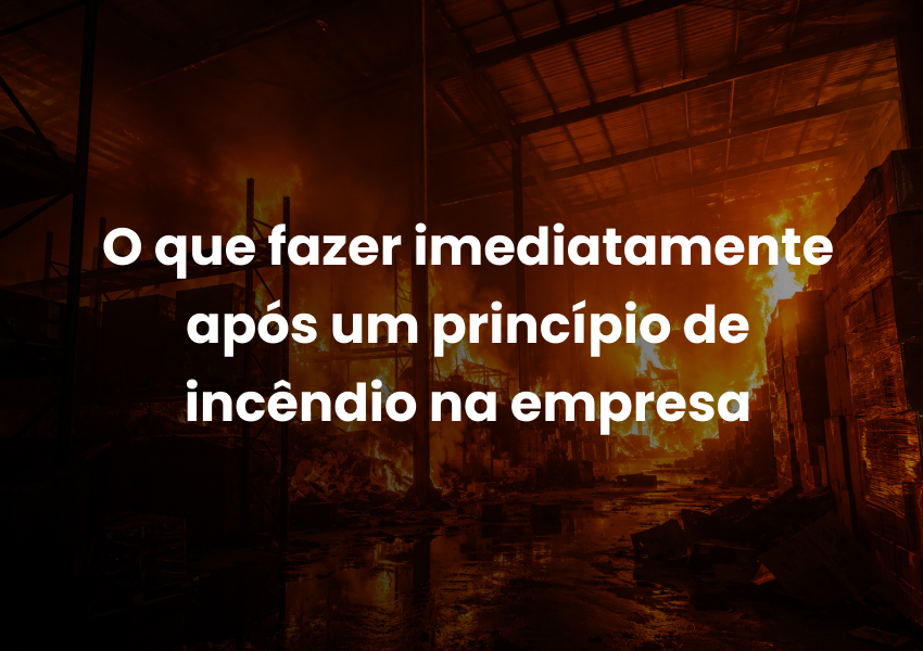 O que fazer imediatamente após um princípio de incêndio na empresa