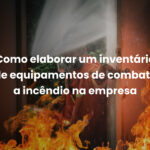Como elaborar um inventário de equipamentos de combate a incêndio na empresa