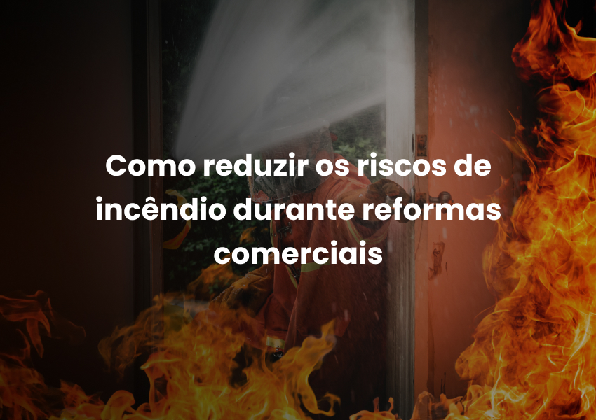 Como reduzir os riscos de incêndio durante reformas comerciais
