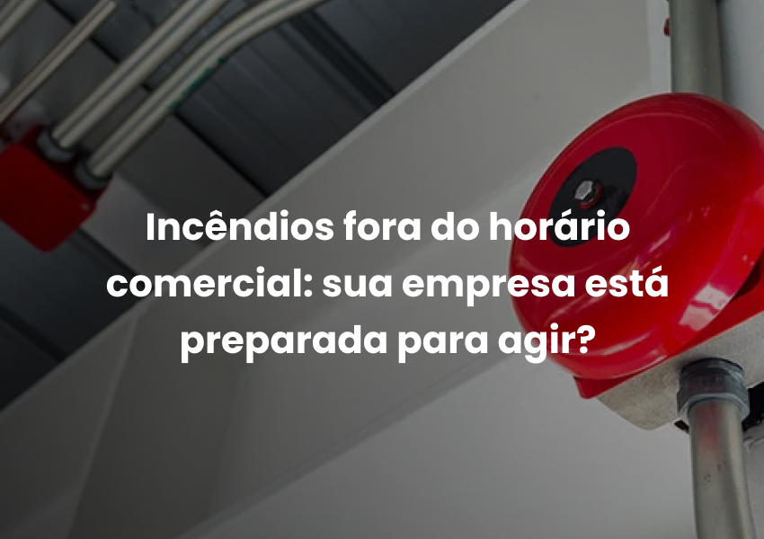 Incêndios fora do horário comercial: sua empresa está preparada para agir?